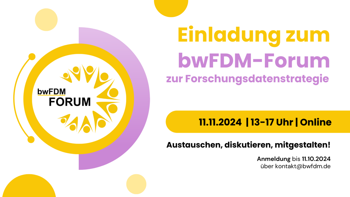 Einladung zum bwFDM-Forum zur Forschungsdatenstrategie. Dieses findet online am 11.11.2024 von 13-17 Uhr statt. Wir bitten um Anmeldung bis 11.10.2024 via E-Mail an kontakt@bwfdm.de.